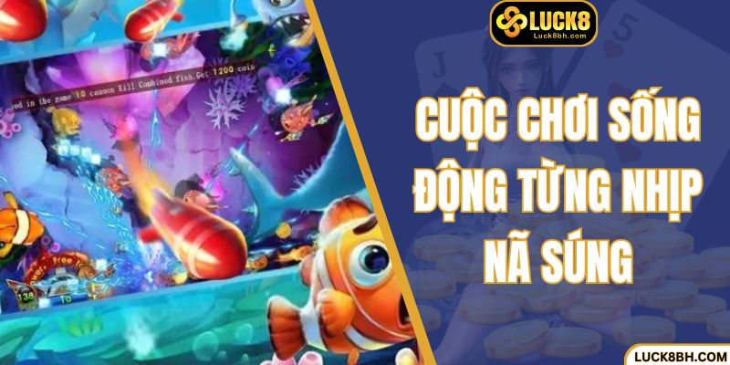 Cuộc chơi sống động từng nhịp nã súng