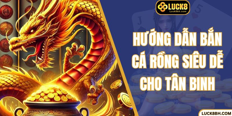 Hướng dẫn bắn cá rồng siêu dễ cho tân binh