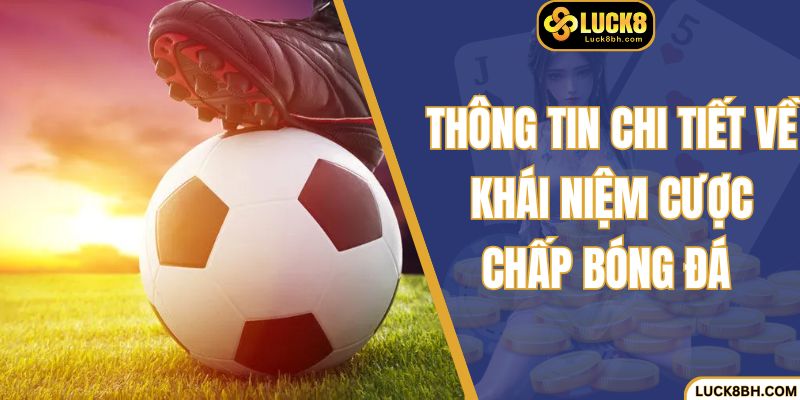 Thông tin chi tiết về khái niệm cược chấp bóng đá 